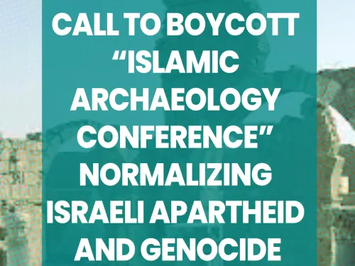 Palestinians Call to Boycott “Islamic Archaeology Conference” Normalizing Israeli Apartheid and Genocide