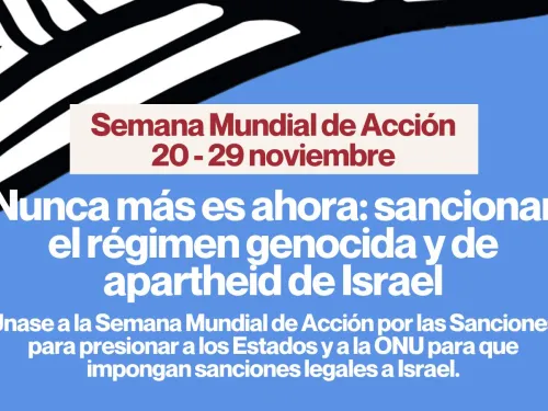 Únase a la Semana Mundial de Acción por las Sanciones (del 20 al 29 de noviembre) para presionar a los Estados y a la ONU para que impongan sanciones legales a Israel.