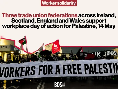 The BDS movement calls on all trade unions, student organisations and wider civil society organisations, across Ireland, Scotland, England and Wales, to take action this Thursday, 14 May.
