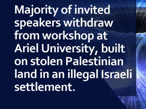 Majority of invited speakers withdraw from workshop at Ariel University, built on stolen Palestinian land in an illegal Israeli settlement.