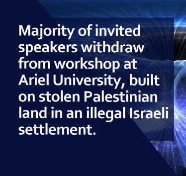 Majority of invited speakers withdraw from workshop at Ariel University, built on stolen Palestinian land in an illegal Israeli settlement.