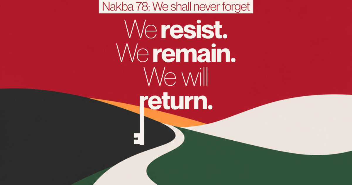 Nakba 78: We shall never forget. With sumud, resilience, resistance and solidarity, we shall return.