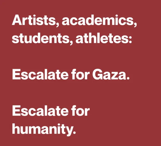 Artists, academics, students, athletes: Escalate for Gaza. Escalate for humanity.